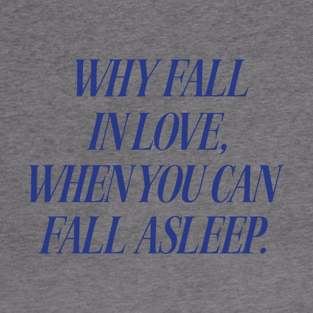 Why Fall In Love When You Can Fall Asleep Tshirt Sarcastic Sleeping Tee Funny Lazy Day Shirt Aesthetic Clothing Breakup Gift Nap Queen by ILOVEY2K